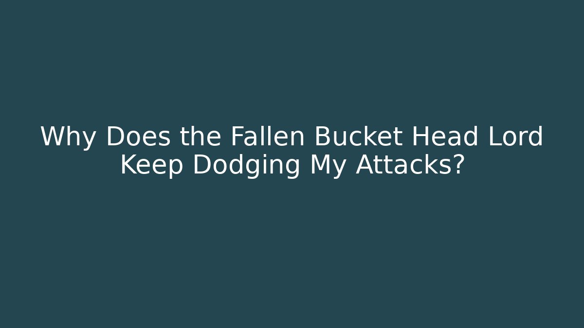 Why Does the Fallen Bucket Head Lord Keep Dodging My Attacks?