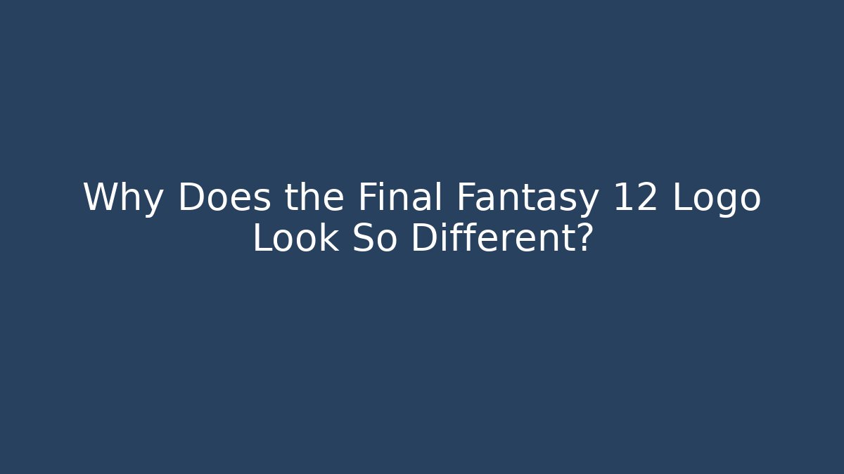 Why Does the Final Fantasy 12 Logo Look So Different?