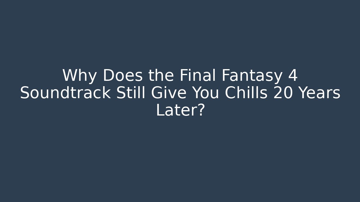 Why Does the Final Fantasy 4 Soundtrack Still Give You Chills 20 Years Later?