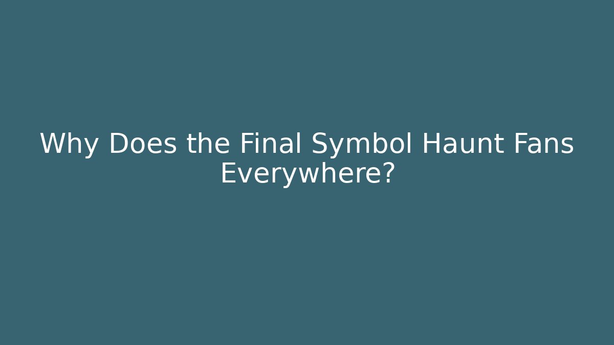Why Does the Final Symbol Haunt Fans Everywhere?