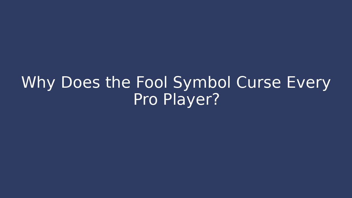 Why Does the Fool Symbol Curse Every Pro Player?