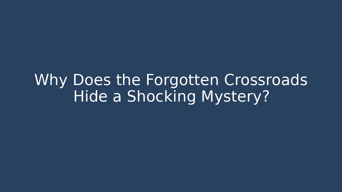 Why Does the Forgotten Crossroads Hide a Shocking Mystery?
