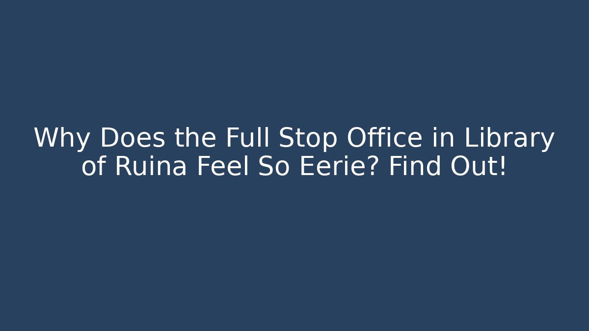 Why Does the Full Stop Office in Library of Ruina Feel So Eerie? Find Out!