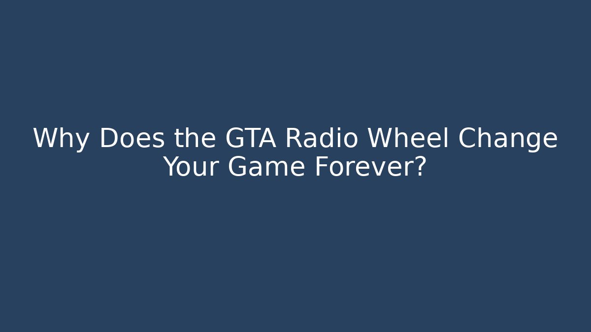 Why Does the GTA Radio Wheel Change Your Game Forever?