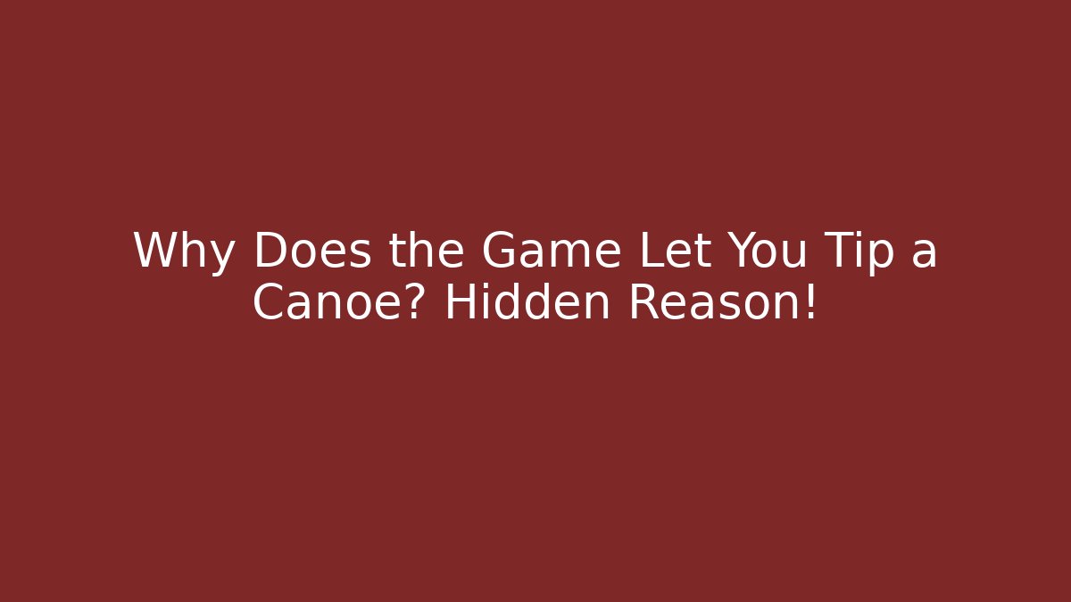 Why Does the Game Let You Tip a Canoe? Hidden Reason! - Critter Realm