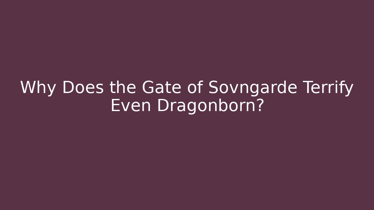 Why Does the Gate of Sovngarde Terrify Even Dragonborn?
