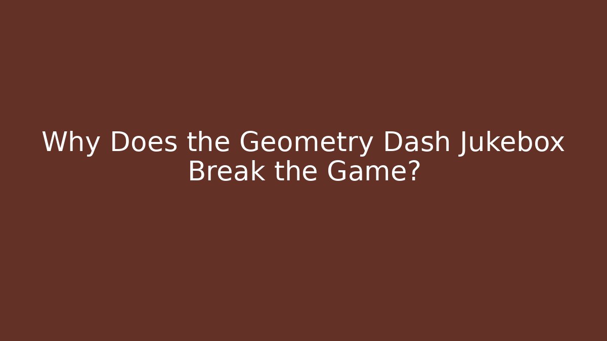 Why Does the Geometry Dash Jukebox Break the Game? - Critter Realm