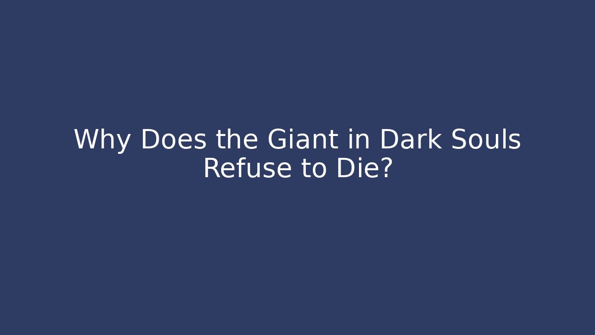 Why Does the Giant in Dark Souls Refuse to Die?