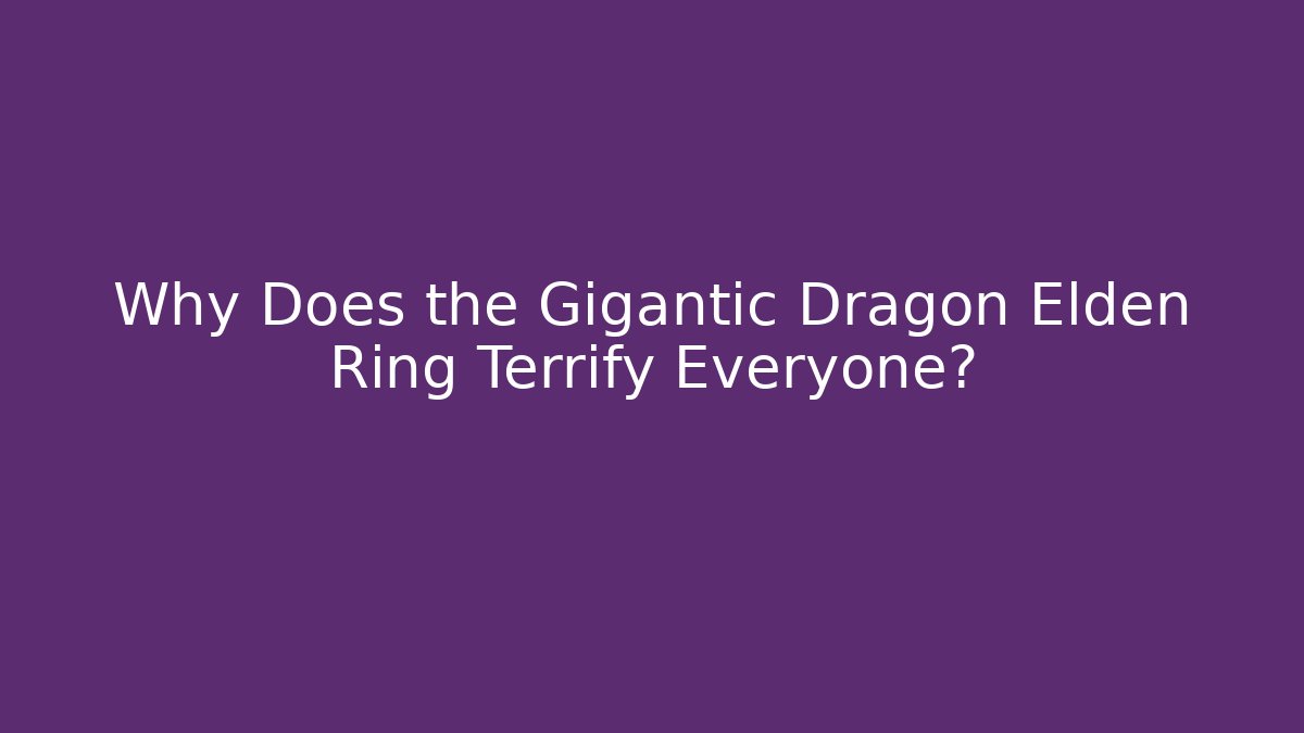 Why Does the Gigantic Dragon Elden Ring Terrify Everyone?
