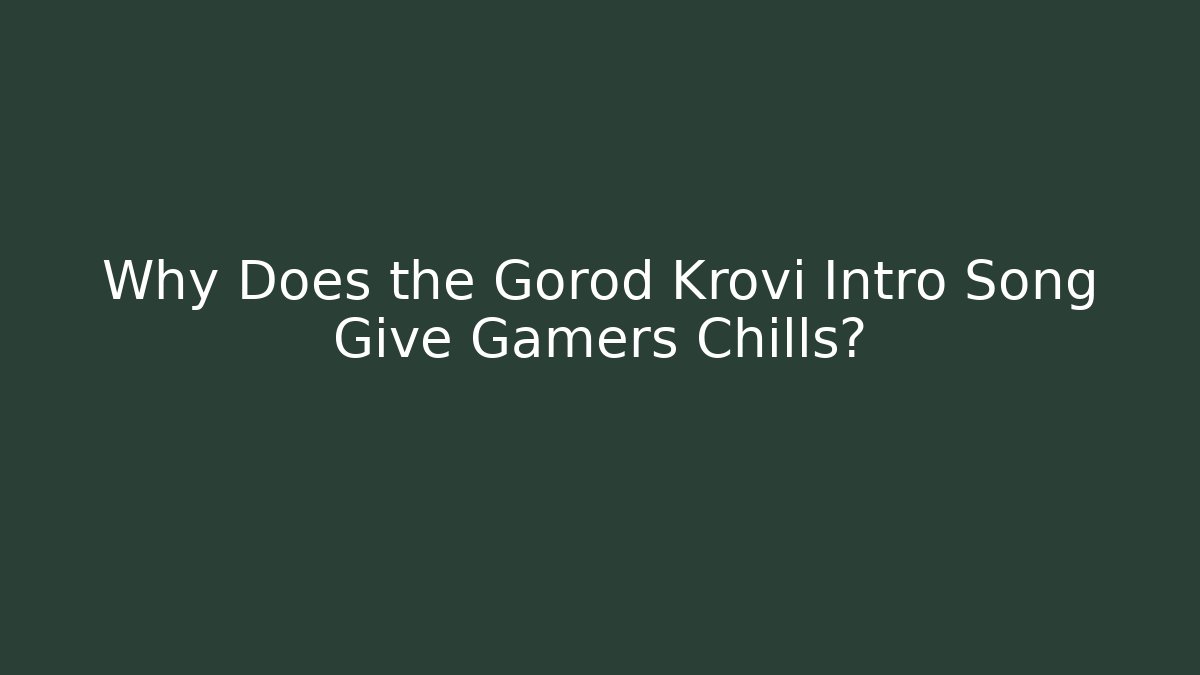 Why Does the Gorod Krovi Intro Song Give Gamers Chills?