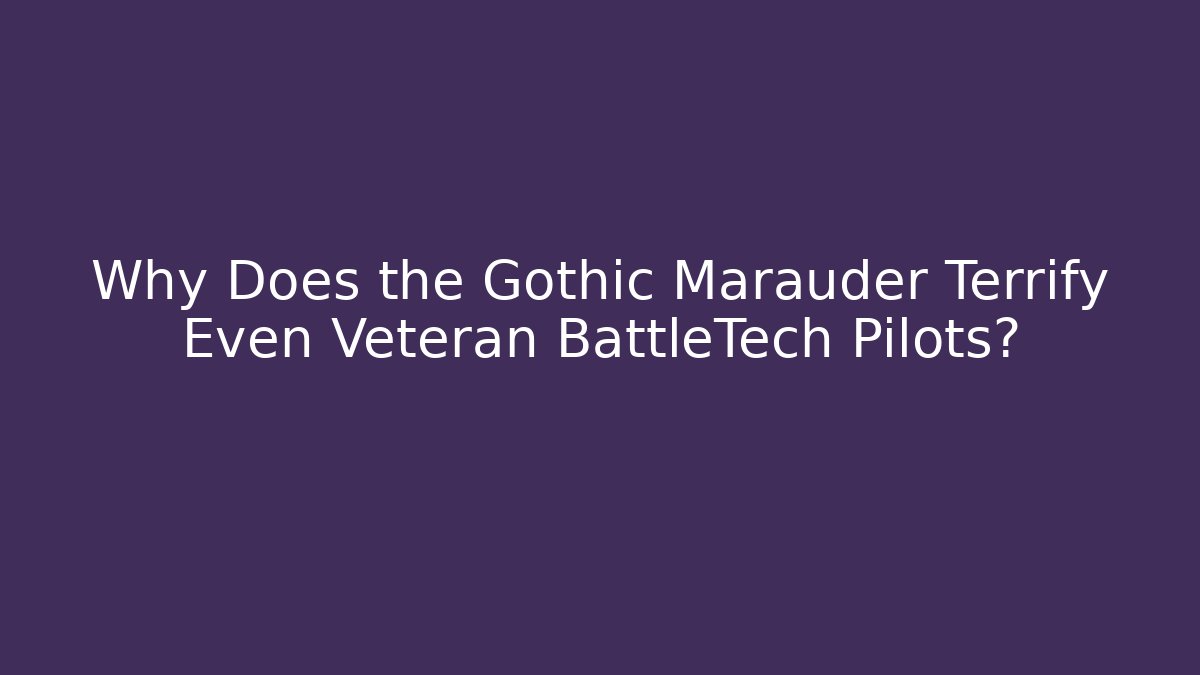 Why Does the Gothic Marauder Terrify Even Veteran BattleTech Pilots? - Critter Realm