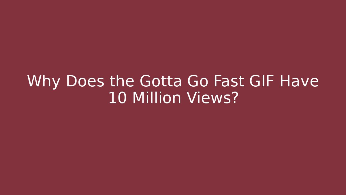 Why Does the Gotta Go Fast GIF Have 10 Million Views?