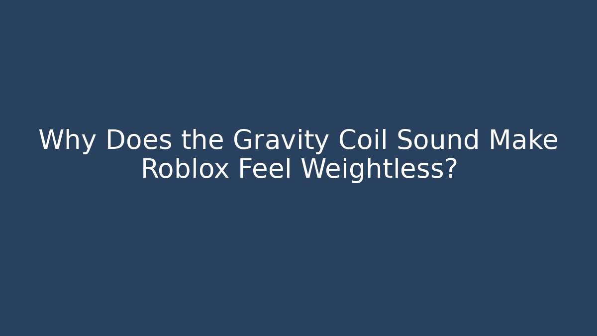 Why Does the Gravity Coil Sound Make Roblox Feel Weightless?