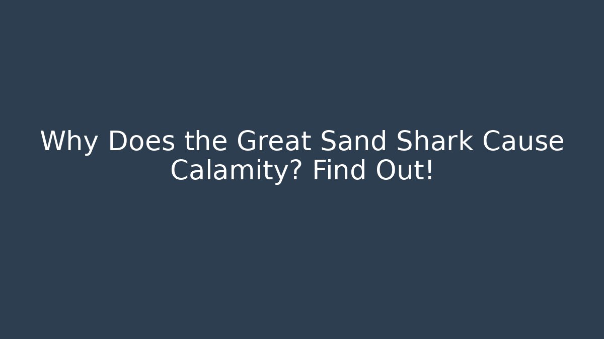 Why Does the Great Sand Shark Cause Calamity? Find Out!