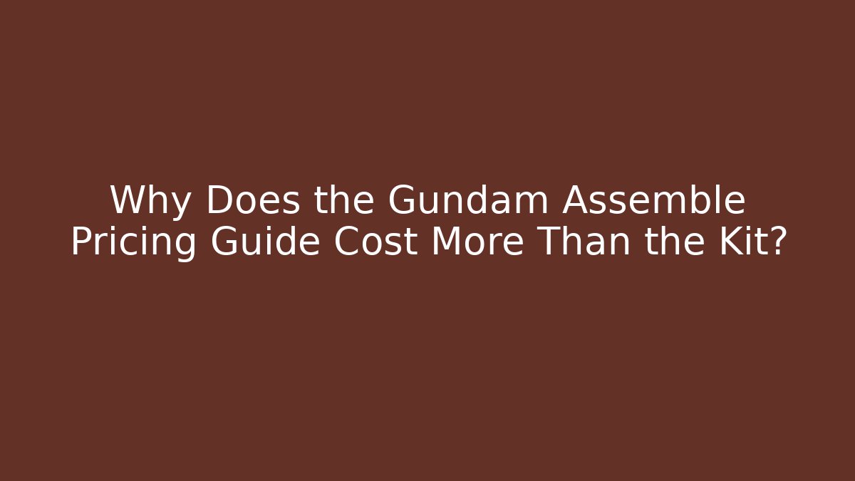 Why Does the Gundam Assemble Pricing Guide Cost More Than the Kit?