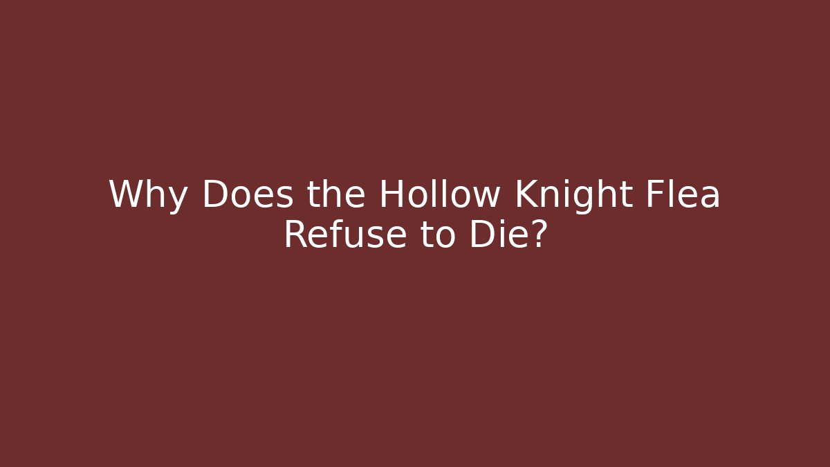 Why Does the Hollow Knight Flea Refuse to Die? - Critter Realm
