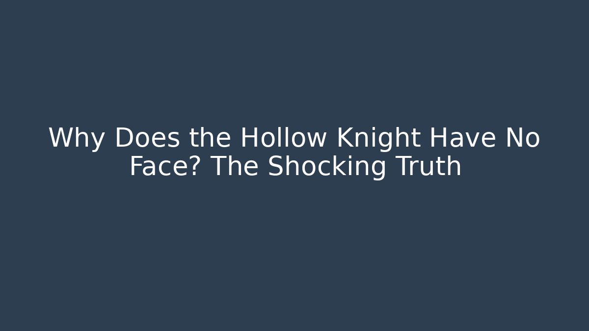 Why Does the Hollow Knight Have No Face? The Shocking Truth