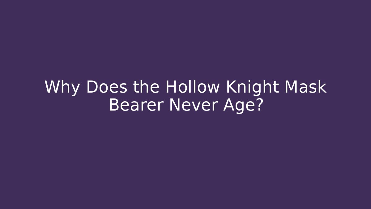 Why Does the Hollow Knight Mask Bearer Never Age?