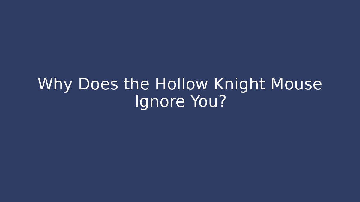 Why Does the Hollow Knight Mouse Ignore You?