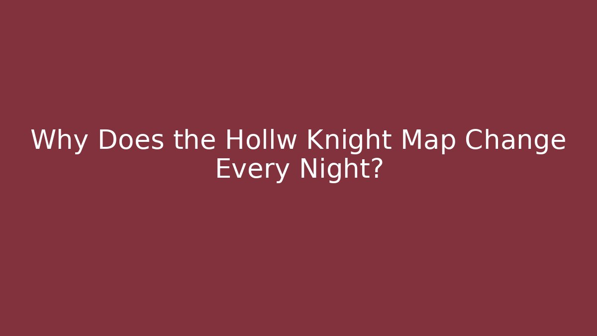 Why Does the Hollw Knight Map Change Every Night?