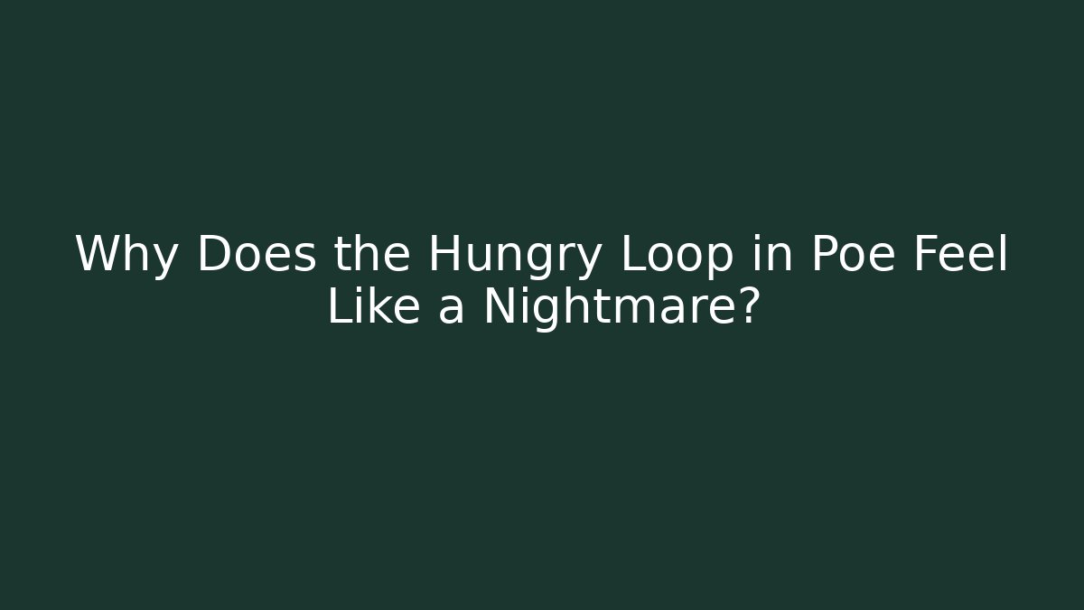 Why Does the Hungry Loop in Poe Feel Like a Nightmare?