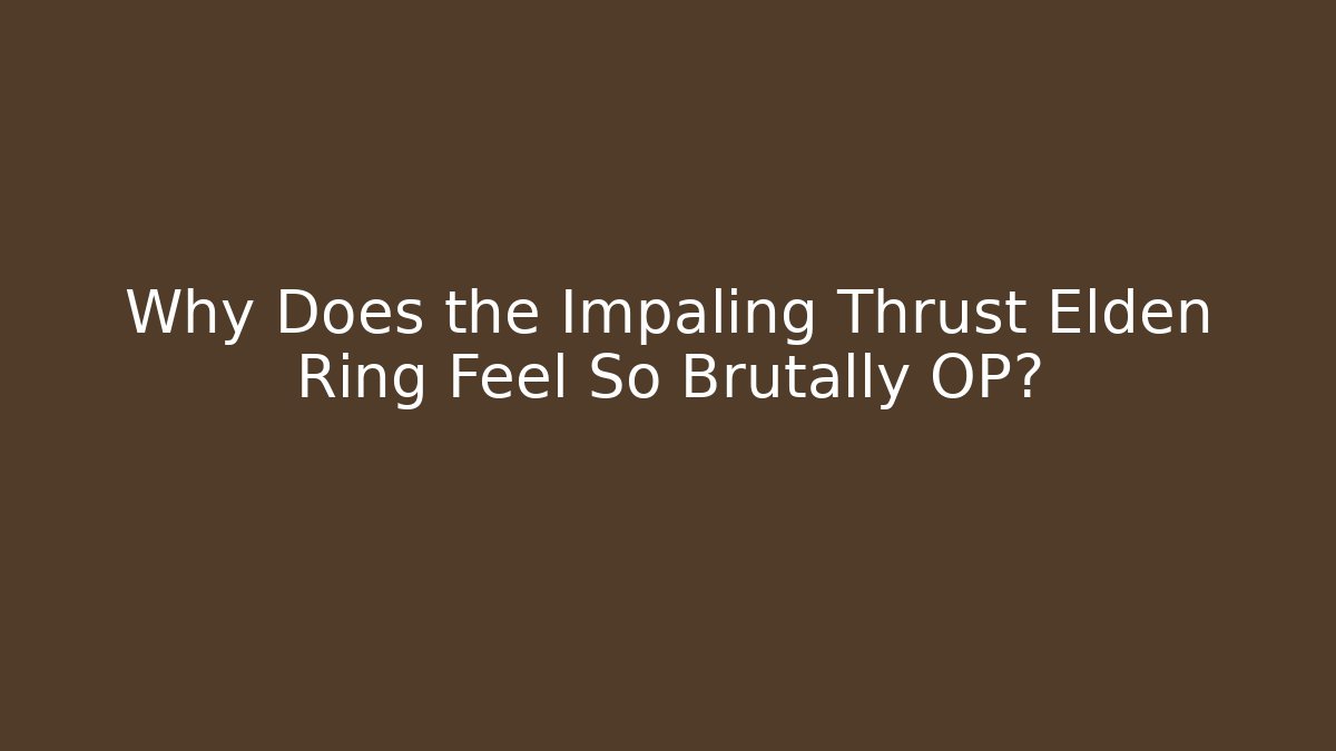 Why Does the Impaling Thrust Elden Ring Feel So Brutally OP?