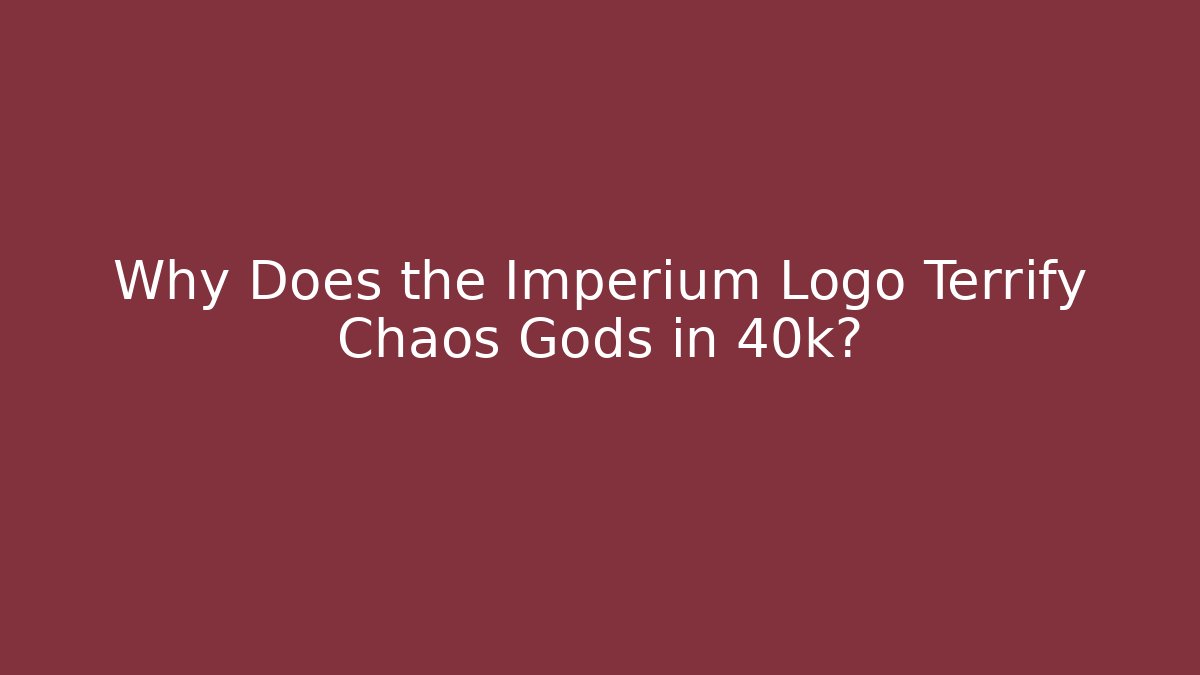 Why Does the Imperium Logo Terrify Chaos Gods in 40k?