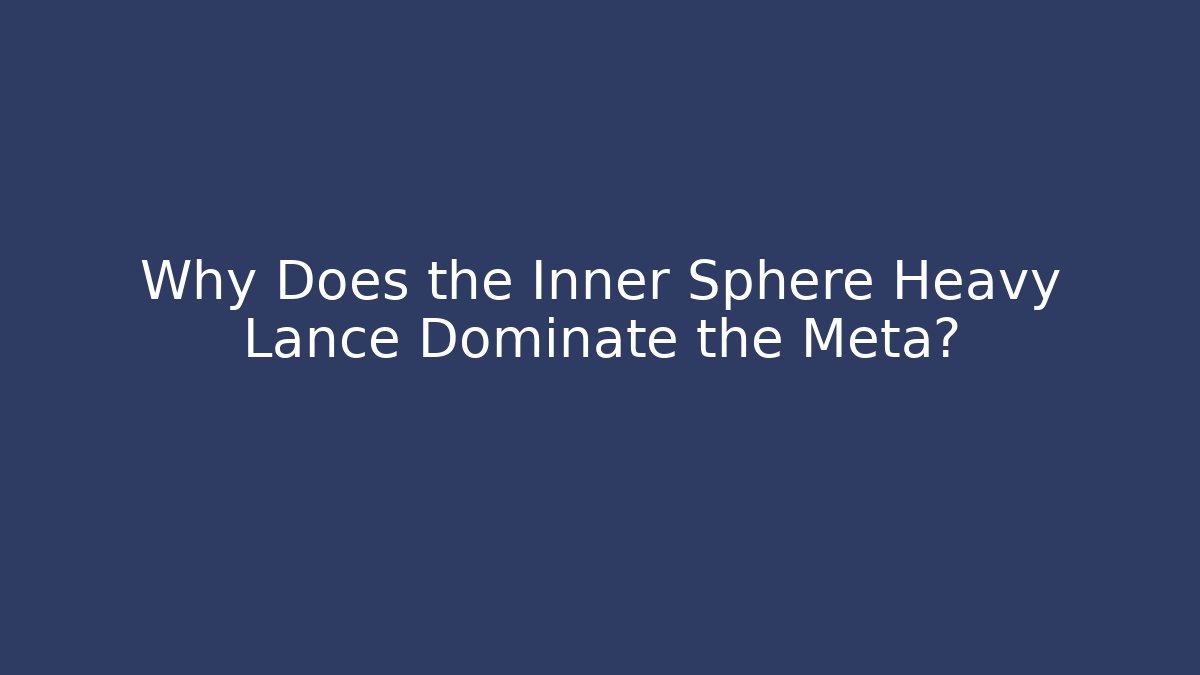 Why Does the Inner Sphere Heavy Lance Dominate the Meta?