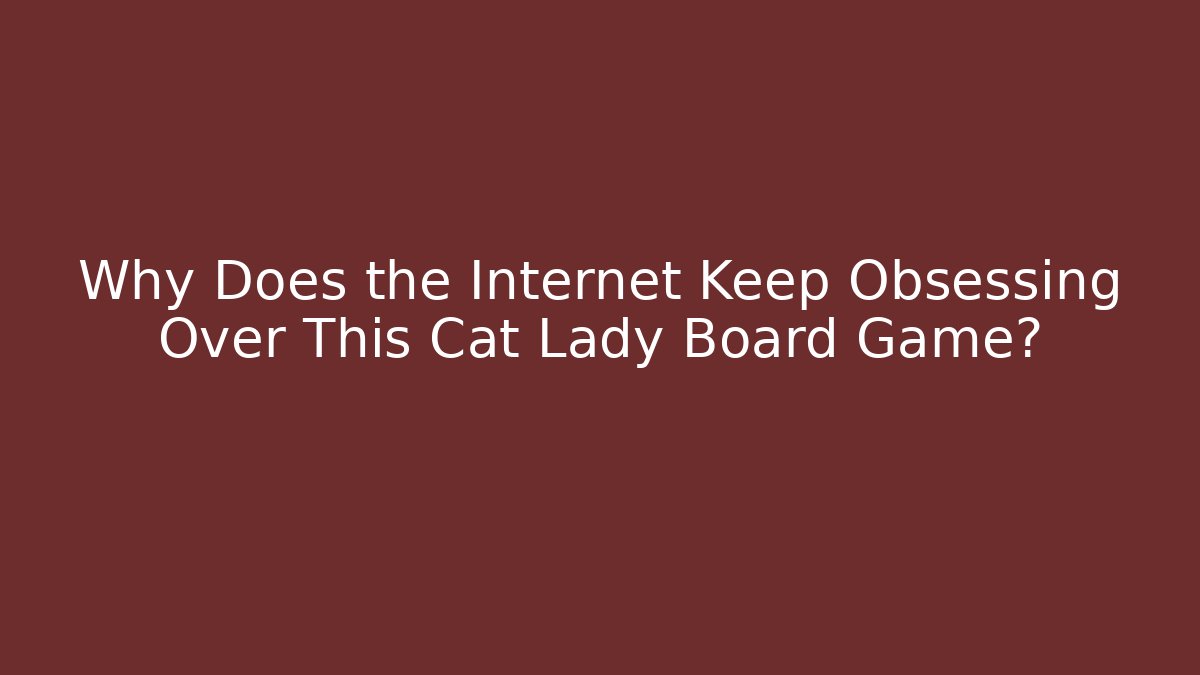 Why Does the Internet Keep Obsessing Over This Cat Lady Board Game? - Critter Realm