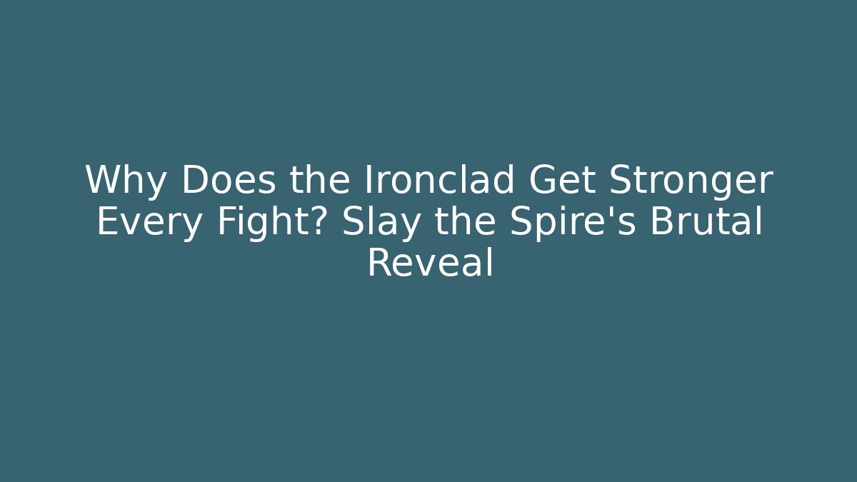 Why Does the Ironclad Get Stronger Every Fight? Slay the Spire's Brutal Reveal