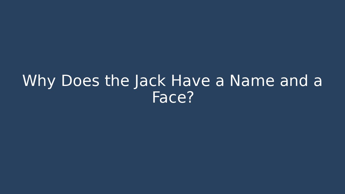Why Does the Jack Have a Name and a Face?
