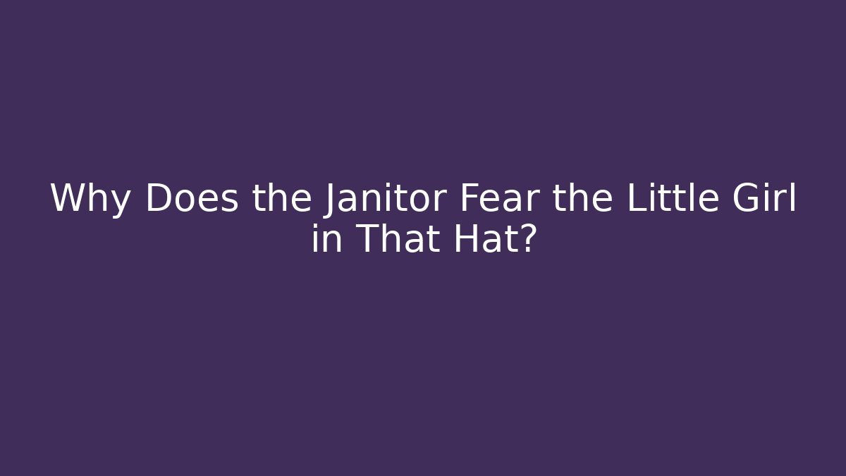 Why Does the Janitor Fear the Little Girl in That Hat?