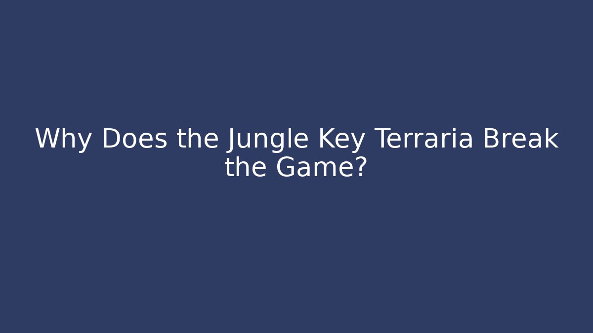 Why Does the Jungle Key Terraria Break the Game?