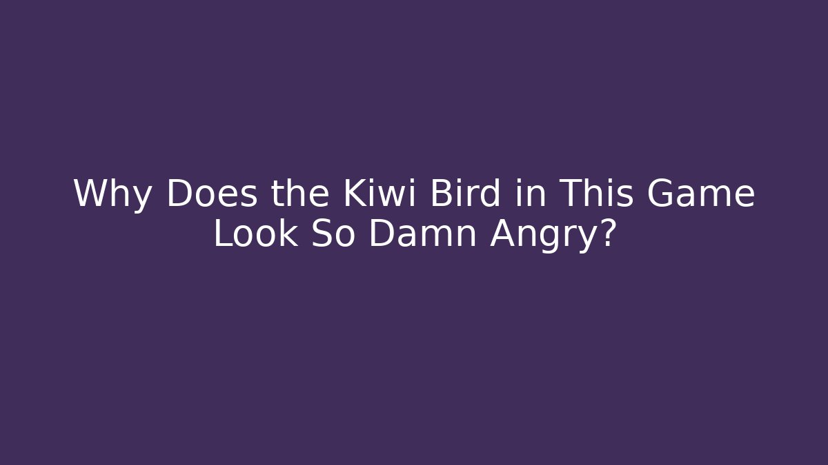 Why Does the Kiwi Bird in This Game Look So Damn Angry?