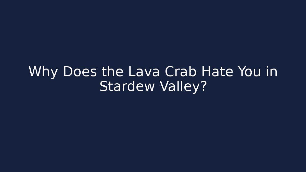 Why Does the Lava Crab Hate You in Stardew Valley?