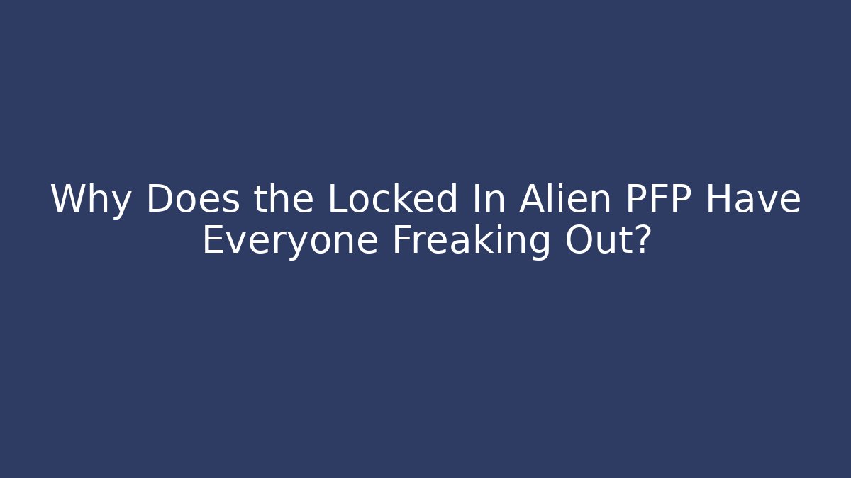 Why Does the Locked In Alien PFP Have Everyone Freaking Out? - Critter Realm