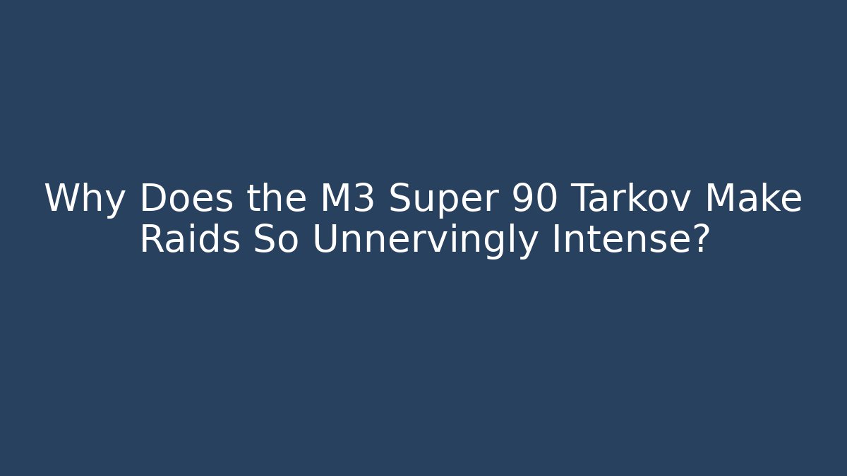 Why Does the M3 Super 90 Tarkov Make Raids So Unnervingly Intense?