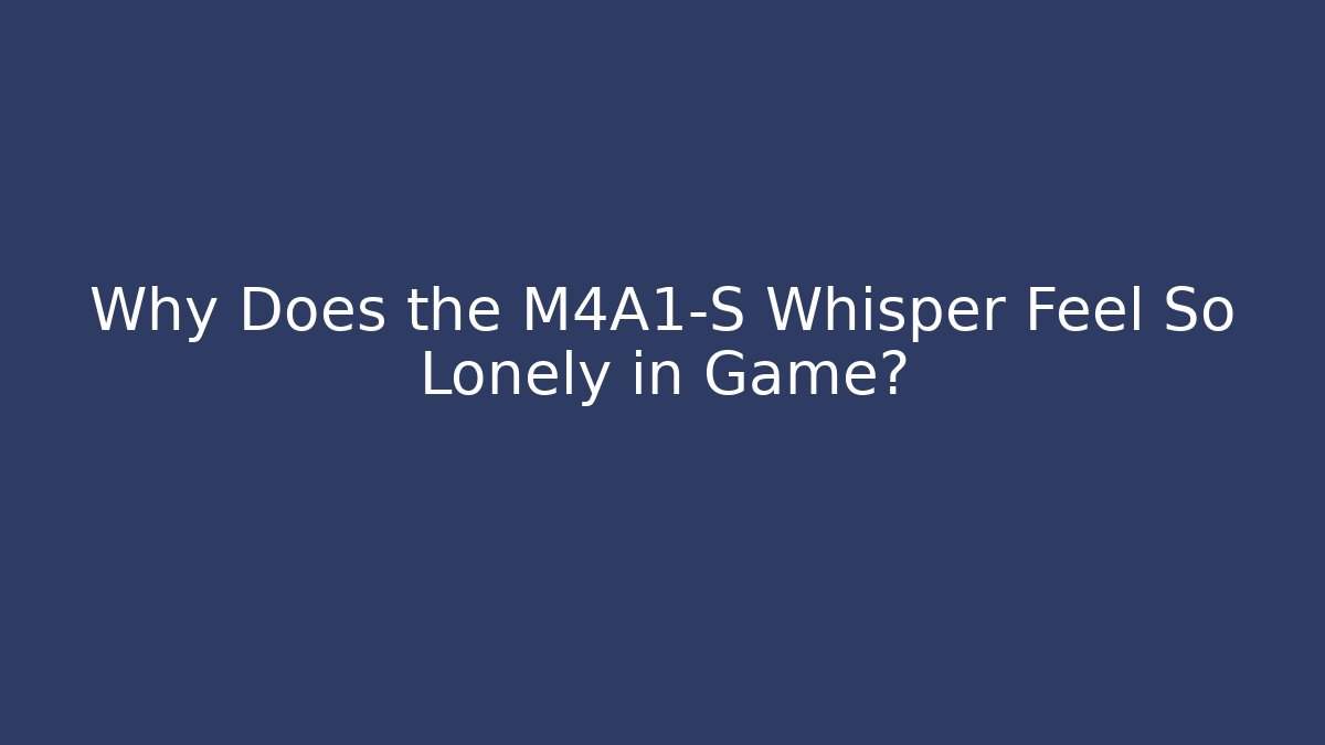 Why Does the M4A1-S Whisper Feel So Lonely in Game? - Critter Realm
