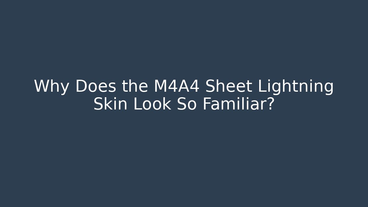 Why Does the M4A4 Sheet Lightning Skin Look So Familiar?