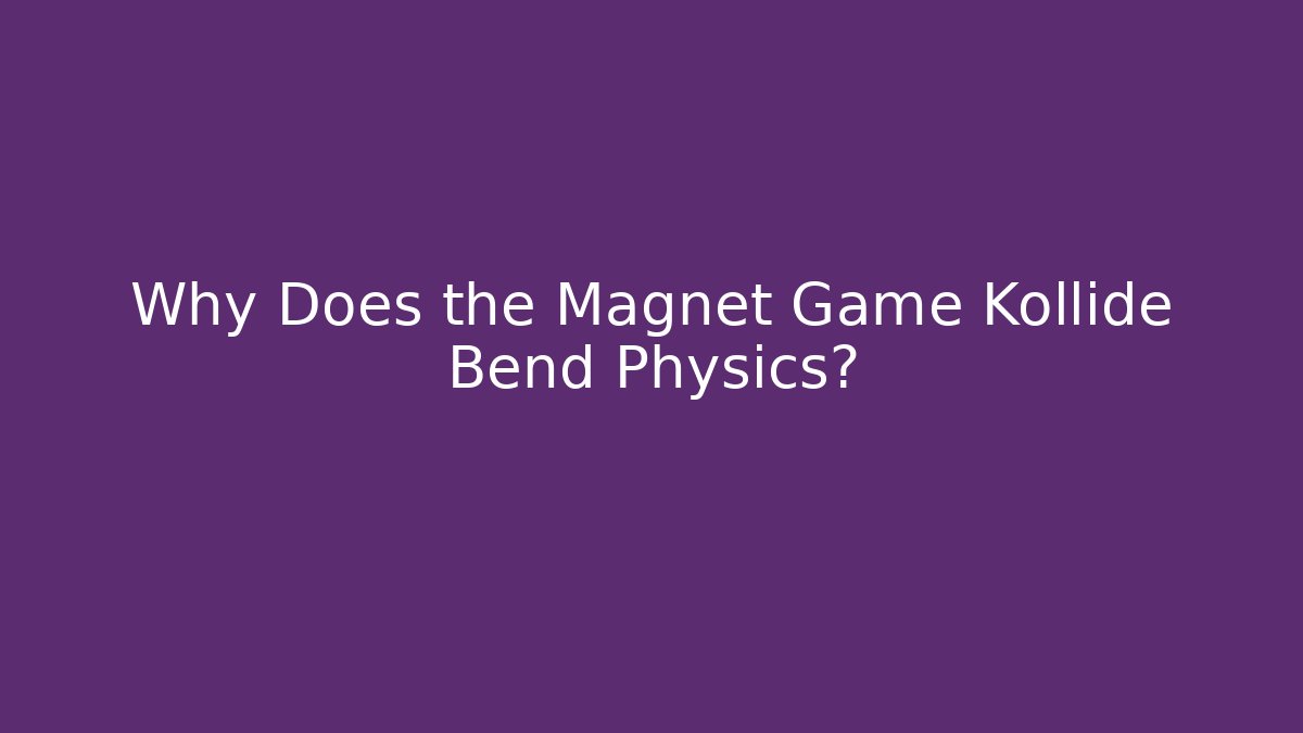 Why Does the Magnet Game Kollide Bend Physics? - Critter Realm