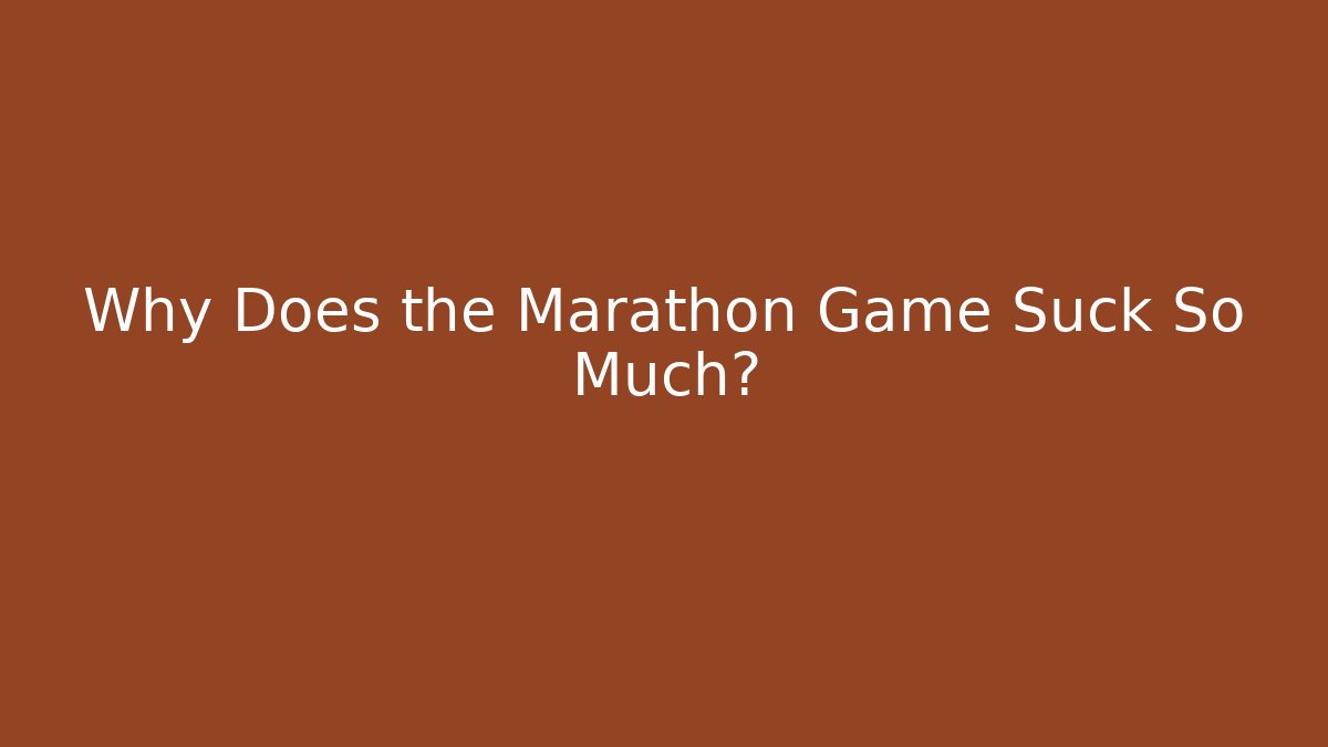 Why Does the Marathon Game Suck So Much?