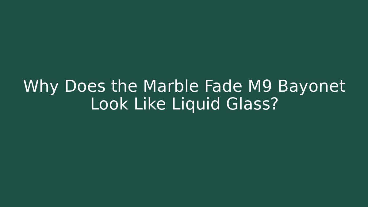 Why Does the Marble Fade M9 Bayonet Look Like Liquid Glass?