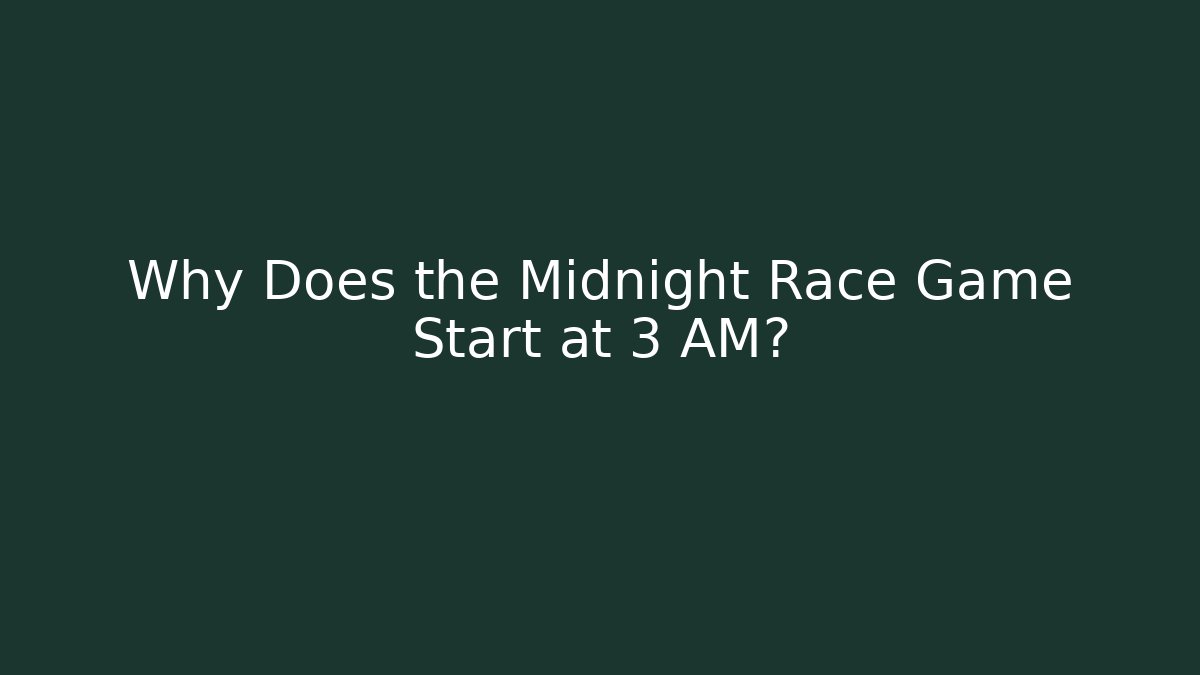 Why Does the Midnight Race Game Start at 3 AM?