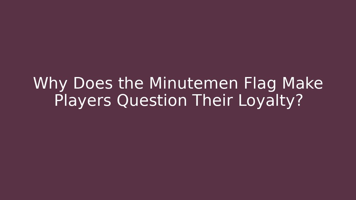 Why Does the Minutemen Flag Make Players Question Their Loyalty?