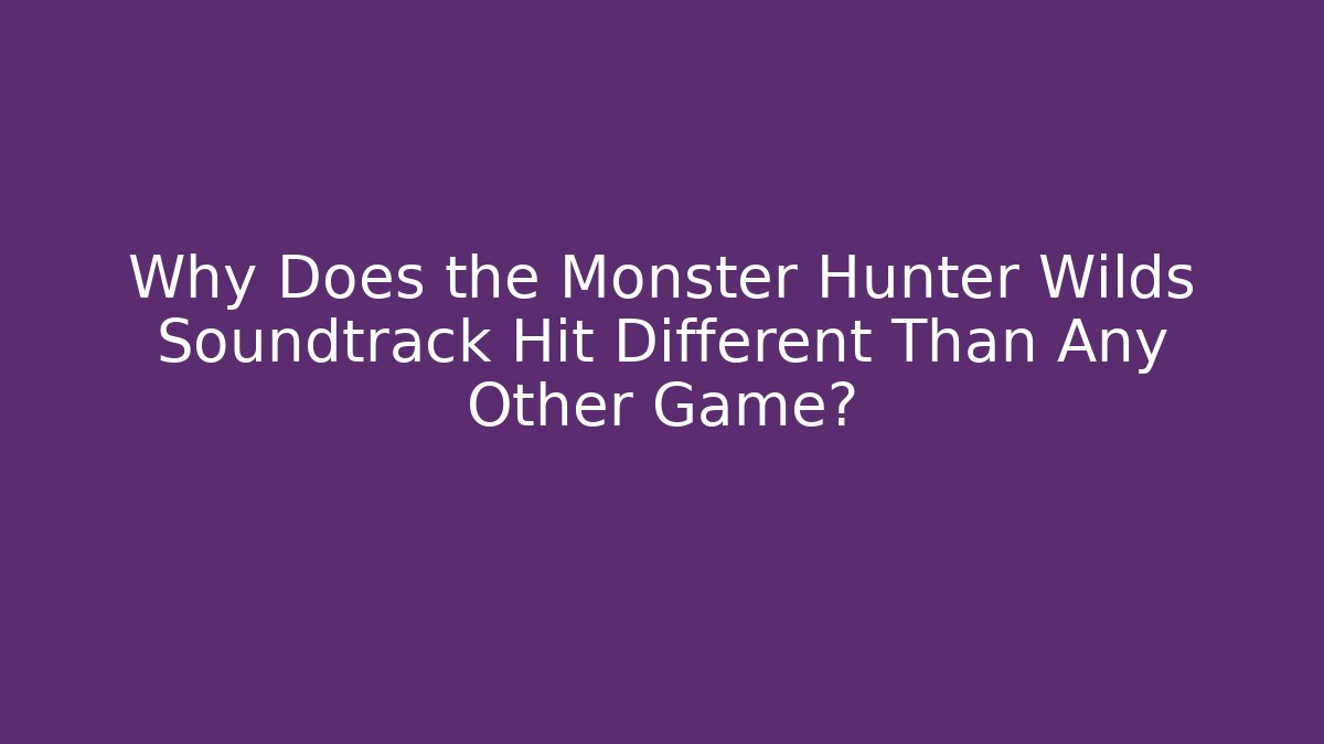 Why Does the Monster Hunter Wilds Soundtrack Hit Different Than Any Other Game?