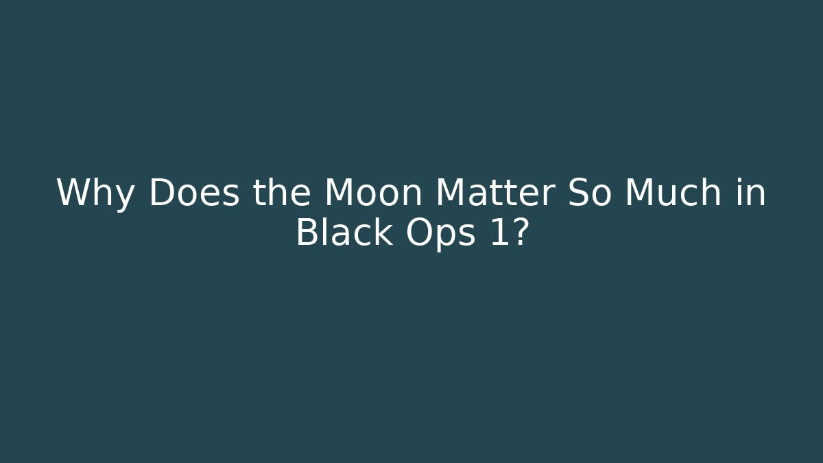 Why Does the Moon Matter So Much in Black Ops 1?