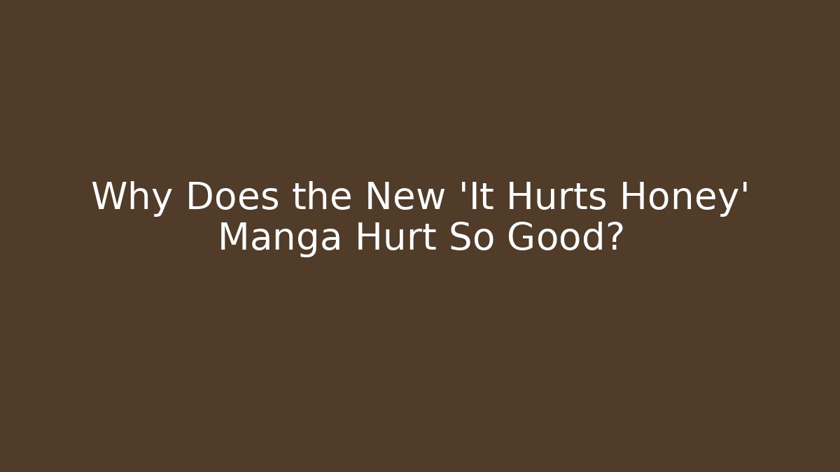 Why Does the New 'It Hurts Honey' Manga Hurt So Good?