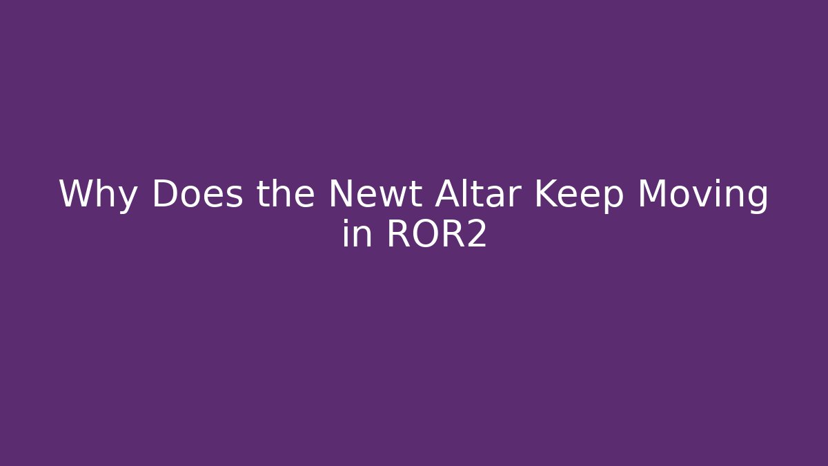 Why Does the Newt Altar Keep Moving in ROR2 - Critter Realm