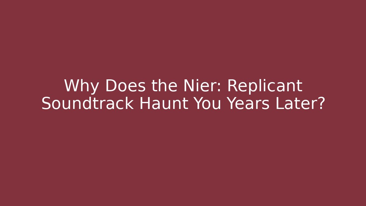 Why Does the Nier: Replicant Soundtrack Haunt You Years Later?