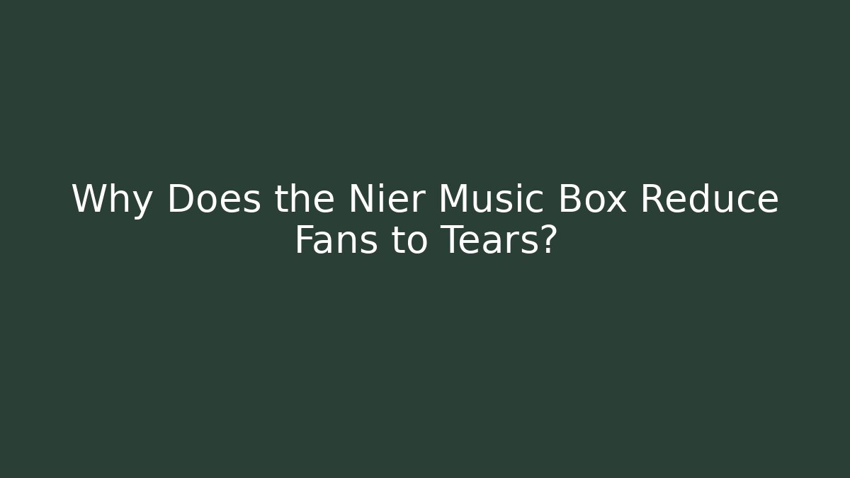 Why Does the Nier Music Box Reduce Fans to Tears?